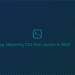 Mastering CSS Grid Layouts in 2025